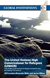 The United Nations High Commissioner for Refugees (UNHCR): The Politics and Practice of Refugee Protection into the 21st Century (Global Institutions)