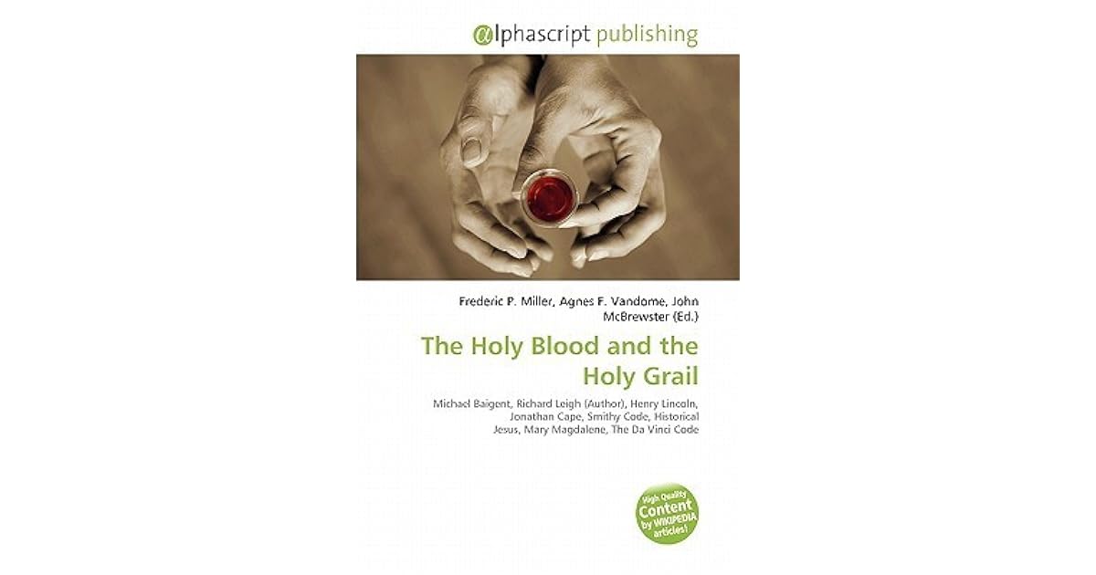 The Holy Blood and the Holy Grail by Frederic P. Miller The Holy Blood and the Holy Grail by Frederic P. Miller