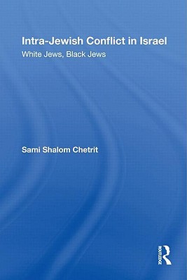 Intra-Jewish Conflict in Israel: White Jews, Black Jews (Routledge Studies in Middle Eastern Politics)