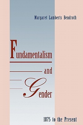 Fundamentalism and Gender, 1875 to the Present (Paperback)