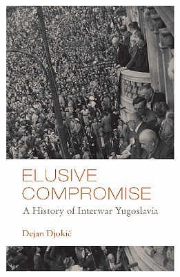 Elusive Compromise: A History of Interwar Yugoslavia (Paperback)