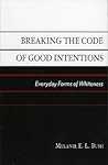 Breaking the Code of Good Intentions: Everyday Forms of Whiteness (Perspectives on a Multiracial America) Breaking the Code of Good Intentions: Everyday Forms of Whiteness (Perspectives on a Multiracial America)