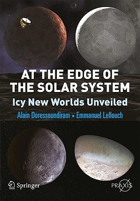 At the Edge of the Solar System: Icy New Worlds Unveiled (Springer Praxis Books)