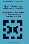 Introduction to the Theory of Singular Integral Operators with Shift (Mathematics and Its Applications, 289)