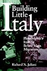 Building Little Italy: Philadelphia’s Italians Before Mass Migration (Volume 0)