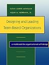 Designing and Leading Team-Based Organizations: A Workbook for Organizational Self-Design (Jossey Bass Business & Management Series)