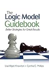 The Logic Model Guidebook: Better Strategies for Great Results The Logic Model Guidebook: Better Strategies for Great Results