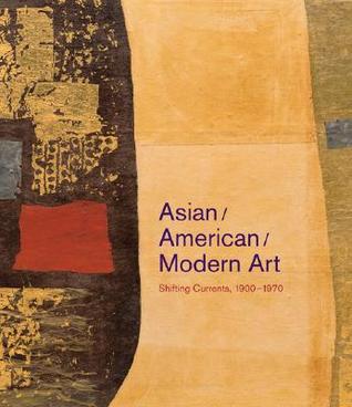 Asian/American/Modern Art: Shifting Currents, 1900–1970 (Hardcover)