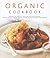 Organic Cookbook: Making the Most of Fresh and Seasonal Produce; 130 Deliciously Healthy Recipes Shown in 250 Stunning Photographs