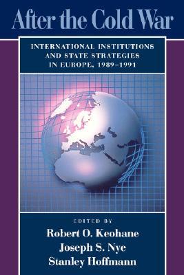 After the Cold War: International Institutions and State Strategies in Europe, 1989–1991 (Center for International Affairs Series)