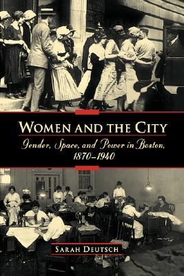 Women and the City: Gender, Space, and Power in Boston, 1870-1940 (Paperback)