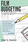 Film Budgeting: Or, How Much It Will Cost to Shoot Your Movie?