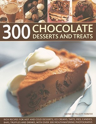 300 Chocolate Desserts and Treats: Rich recipes for hot and cold desserts, ice creams, tarts, pies, candies, bars, truffles and drinks, with over 300 mouthwatering photographs (Paperback)