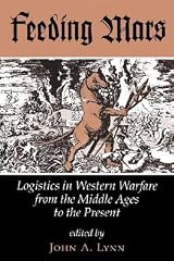 Feeding Mars Logistics in Western… Feeding Mars: Logistics In Western Warfare From The Middle Ages To