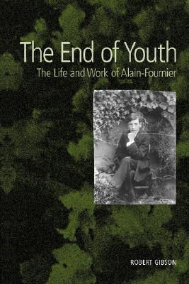 The End of Youth: The Life and Work of Alain-Fournier (Paperback)