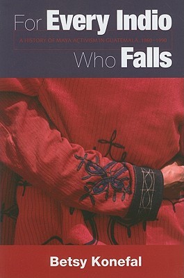 For Every Indio Who Falls: A History of Maya Activism in Guatemala, 1960-1990 (Paperback)