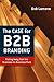 The Case for B2B Branding: ...