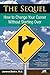 The Sequel: How to Change Your Career Without Starting over