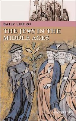 Daily Life of the Jews in the Middle Ages (The Greenwood Press Daily Life Through History Series)