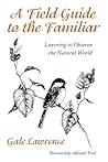 A Field Guide to the Familiar by Gale Lawrence A Field Guide to the Familiar by Gale Lawrence