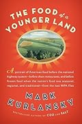 The Food of a Younger Land: A Portrait of American Food—Before the National Highway System, Before Chain Restaurants, and Before Frozen Food, When the Nation's Food Was Seasonal