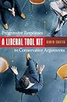 A Liberal Tool Kit: Progressive Responses to Conservative Arguments A Liberal Tool Kit: Progressive Responses to Conservative Arguments