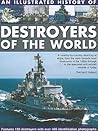 Illustrated History of Destroyers of the World: A country-by-country directory of ships, from the early torpedo boat destroyers of the 1890s through to the specialist anti-aircraft vessels of today