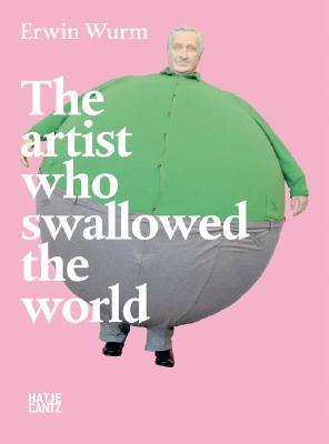 Erwin Wurm: The Artist Who Swallowed the World (Hardcover)