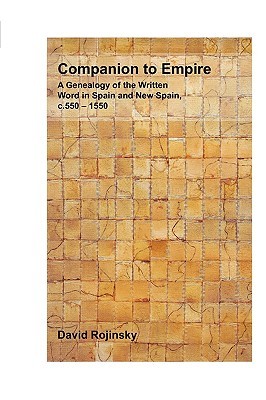 Companion to Empire: A Genealogy of the Written Word in Spain and New Spain, C. 550-1550 (Foro Hispánico, 37)