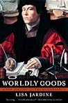 Worldly Goods by Lisa Jardine Worldly Goods by Lisa Jardine