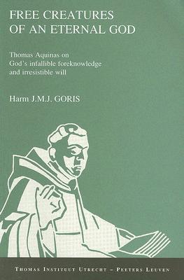 Free Creatures of an Eternal God: Thomas Aquinas on God's Infallible Foreknowledge and Irresistible Will (Paperback)