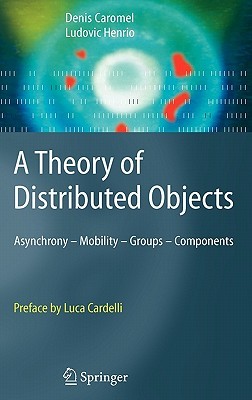 A Theory of Distributed Objects: Asynchrony - Mobility - Groups - Components (Hardcover)