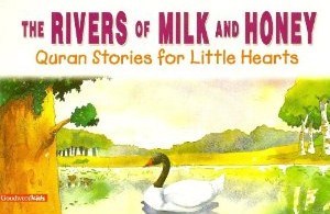 The Rivers Of Milk And Honey (Quran Stories For Little Hearts)