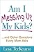 Am I Messing Up My Kids?: ...and Other Questions Every Mom Asks