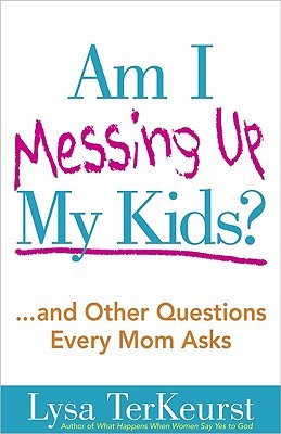 Am I Messing Up My Kids?: ...and Other Questions Every Mom Asks (Paperback)