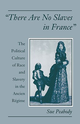 There Are No Slaves in France: The Political Culture of Race and Slavery in the Ancien Régime (Paperback)