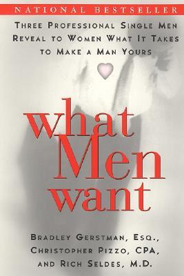 What Men Want: Three Professional Single Men Reveal to Women What It Takes to Make a Man Yours – An Honest Book About Love, Dating, and How He Thinks (Paperback)