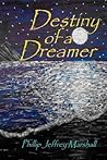Destiny of a Dreamer by Phillip Jeffrey Marshall