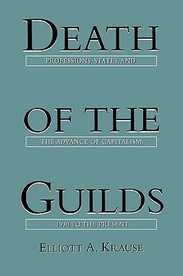 Death of the Guilds: Professions, States, and the Advance of Capitalism, 1930 to the Present (Paperback)