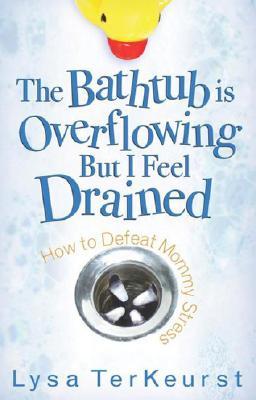 The Bathtub Is Overflowing but I Feel Drained: How to Defeat Mommy Stress (Paperback)