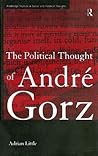 The Political Thought of Andre Gorz (Routledge Studies in Social and Political Thought)