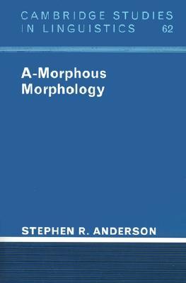A-Morphous Morphology (Cambridge Studies in Linguistics, Series Number 62)