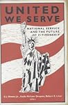 United We Serve: National Service and the Future of Citizenship United We Serve: National Service and the Future of Citizenship