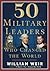 50 Military Leaders Who Cha...