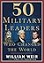 50 Military Leaders Who Changed the World