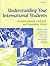 Understanding Your International Students: An Educational, Cultural, and Linguistic Guide