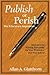 Publish or Perish - The Educator′s Imperative: Strategies for Writing Effectively for Your Profession and Your School