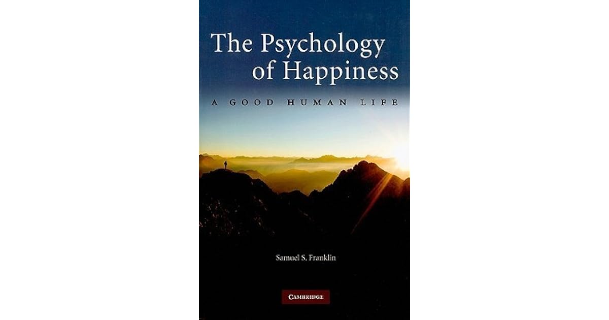 The Psychology of Happiness A Good Human Life by Samuel S. Franklin