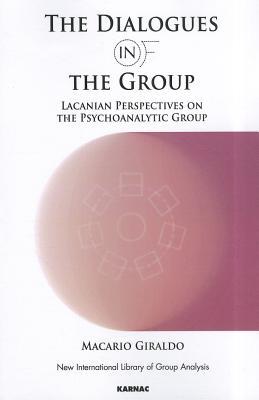 The Dialogues in and of the Group: Lacanian Perspectives on the Psychoanalytic Group (The New International Library of Group Analysis)