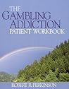 The Gambling Addiction Patient Workbook The Gambling Addiction Patient Workbook